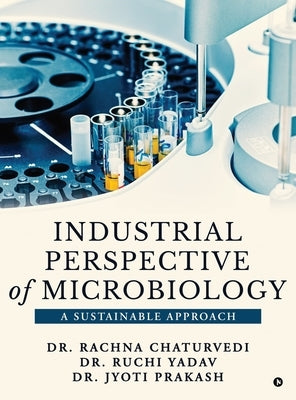 Industrial Perspective of Microbiology: A Sustainable Approach by Dr Rachna Chaturvedi