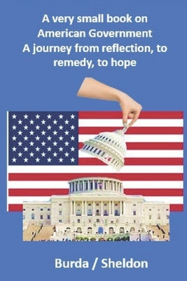 A very small book on American government: A journey from reflection, to remedy, to hope by Sheldon, Jeff