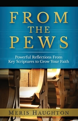 From The Pews: Powerful Reflections from Key Scriptures to Grow Your Faith by Haughton, Meris