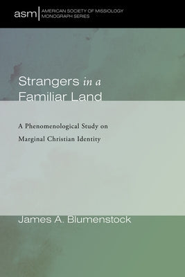 Strangers in a Familiar Land: A Phenomenological Study on Marginal Christian Identity by Blumenstock, James A.