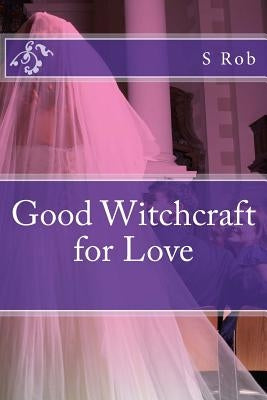 Good Witchcraft for Love by Rob, S.