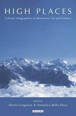 High Places: Cultural Geographies of Mountains, Ice and Science by Cosgrove, Denis