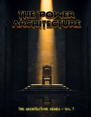 The Power Architecture: A Practitioner's Manual for Understanding How Dominance Hierarchies Are Built, Maintained, and Strategically Dismantled by Lyons, Kelsey