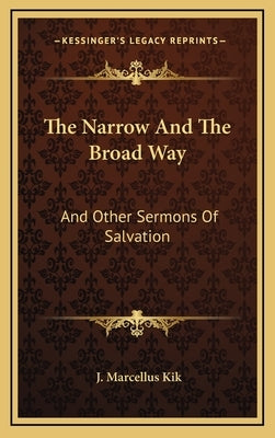 The Narrow And The Broad Way: And Other Sermons Of Salvation by Kik, J. Marcellus