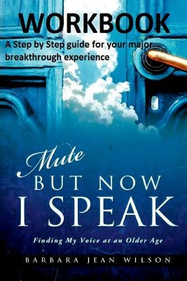 Mute But Now I Speak - Workbook: A Step by Step Guide for your Major Breakthrough Experience by Wilson, Barbara Jean