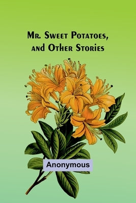 Mr. Sweet Potatoes, and Other Stories by Anonymous