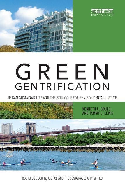 Green Gentrification: Urban Sustainability and the Struggle for Environmental Justice by Gould, Kenneth