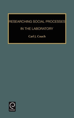 Researching Social Processes in the Laboratory by Couch, Carl J.