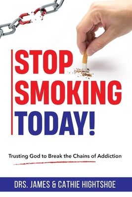 Stop Smoking Today!: Trusting God to Break the Chains of Addiction by Hightshoe, Cathie