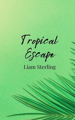 Tropical Escape by Sterling, Liam