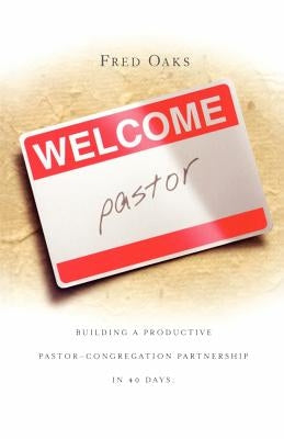 Welcome, Pastor! Building a Productive Pastor - Congregation Partnership in 40 Days by Oaks, Fred