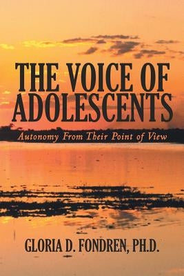The Voice of Adolescents: Autonomy from Their Point of View by Fondren Ph. D., Gloria D.