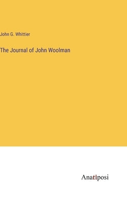 The Journal of John Woolman by Whittier, John G.