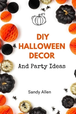 DIY Halloween Decor: And Party Ideas by Allen, Sandy