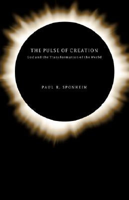 The Pulse of Creation: God and the Transformation of the World by Sponheim, Paul R.