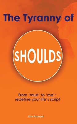 The Tyranny of Shoulds by Aronson, Kim