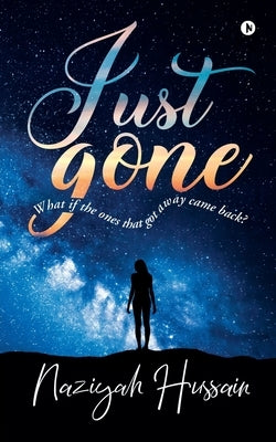 Just Gone: What if the ones that got away came back? by Naziyah Hussain