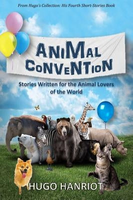 Animal Convention: Stories Written for the Animal Lovers of the World by Hanriot, Hugo