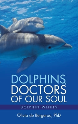 Dolphins, Doctors of Our Soul by de Bergerac, Olivia