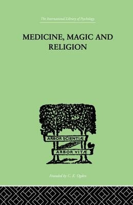 Medicine, Magic and Religion: The FitzPatrick Lectures delivered before The Royal College of Physicians in London in 1915-1916 by Rivers, W. H. R.
