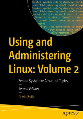 Using and Administering Linux: Volume 2: Zero to Sysadmin: Advanced Topics by Both, David