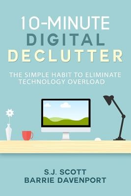 10-Minute Digital Declutter: The Simple Habit to Eliminate Technology Overload by Davenport, Barrie