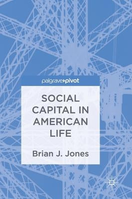 Social Capital in American Life by Jones, Brian J.