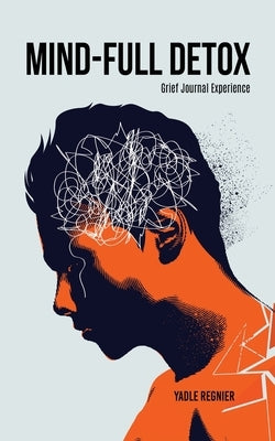 Mind-full Detox: Grief Journal Experience by Regnier, Yadle