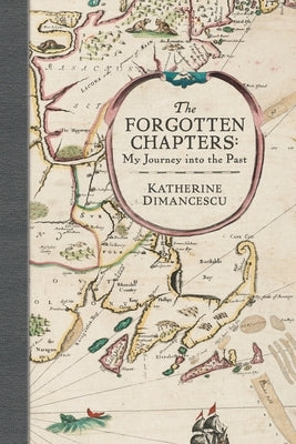 The Forgotten Chapters: My Journey into the Past by Dimancescu, Katherine