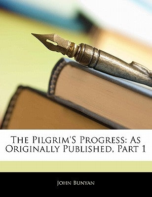 The Pilgrim's Progress: As Originally Published, Part 1 by Bunyan, John