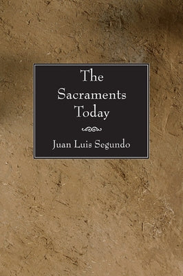 The Sacraments Today by Segundo, Juan L. Sj