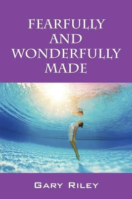 Fearfully and Wonderfully Made by Riley, Gary