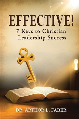 Effective! Seven Keys to Christian Leadership Success by Faber, Arthor L.