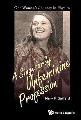 Singularly Unfeminine Profession, A: One Woman's Journey in Physics by Gaillard, Mary K.