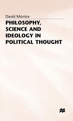 Philosophy, Science and Ideology in Political Thought by Morrice, D.