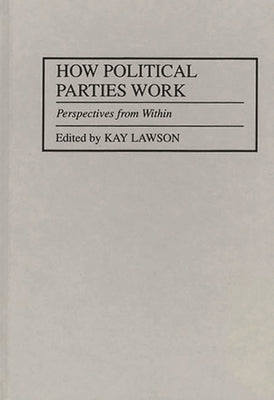 How Political Parties Work: Perspectives from Within by Lawson, Kay