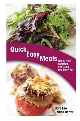 Quick Easy Meals: Grain Free Cooking and Lose the Belly Fat by Lee, Sara