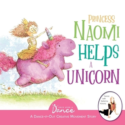 Princess Naomi Helps a Unicorn: A Dance-It-Out Creative Movement Story for Young Movers by A. Dance, Once Upon