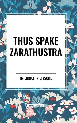 Thus Spake Zarathustra: A Book for All and None by Wilhelm Nietzsche, Friedrich