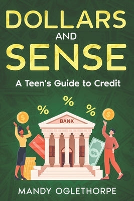 Dollars and Sense: A Teen's Guide to Credit by Oglethorpe, Mandy