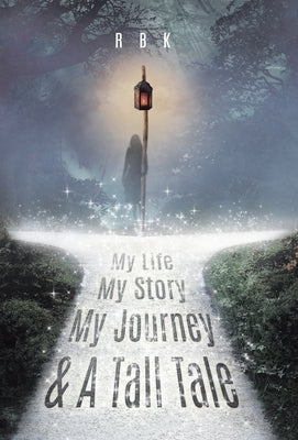 My Life My Story My Journey & A Tall Tale by K, R. B.