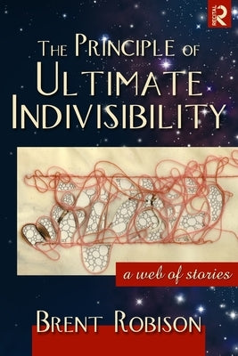 The Principle of Ultimate Indivisibility by Robison, Brent