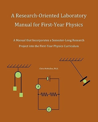 A Research-Oriented Laboratory Manual For First-Year Physics: A Manual That Incorporates A Semester-Long Research Project Into The First-Year Physics by McMullen, Chris