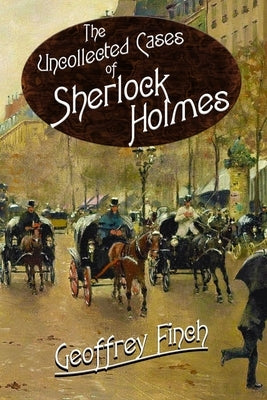 The Uncollected Cases of Sherlock Holmes by Finch, Geoff