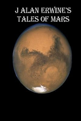 J Alan Erwine's Tales of Mars by Erwine, J. Alan
