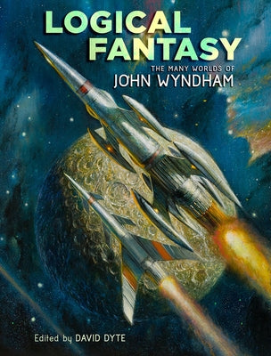 Logical Fantasy: The Many Worlds of John Wyndham by Wyndham, John