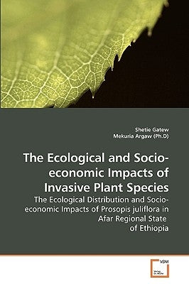 The Ecological and Socio-economic Impacts of Invasive Plant Species by Gatew, Shetie