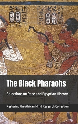 The Black Pharaohs: Selections on Race and Egyptian History by Research Collection, Restoring The Af