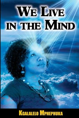 We Live In The Mind by Mphephuka, Kgalalelo