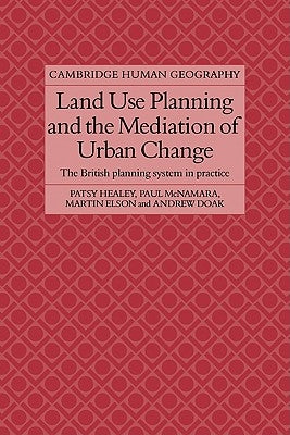 Land Use Planning and the Mediation of Urban Change: The British Planning System in Practice by Healey, Patsy